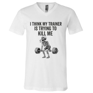 I Think My Trainer Is Trying To Kill Me Funny Gym Workout V-Neck T-Shirt