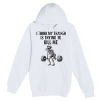 I Think My Trainer Is Trying To Kill Me Funny Gym Workout Premium Pullover Hoodie