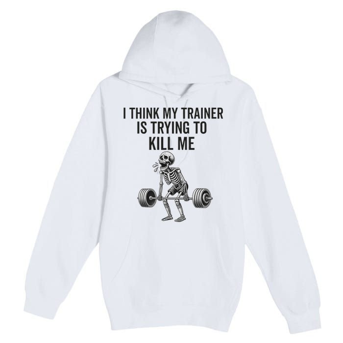 I Think My Trainer Is Trying To Kill Me Funny Gym Workout Premium Pullover Hoodie