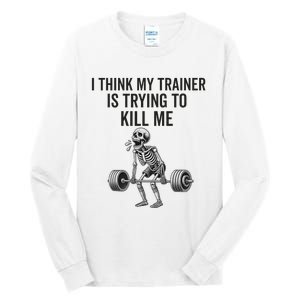 I Think My Trainer Is Trying To Kill Me Funny Gym Workout Tall Long Sleeve T-Shirt