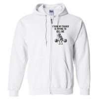 I Think My Trainer Is Trying To Kill Me Funny Gym Workout Full Zip Hoodie