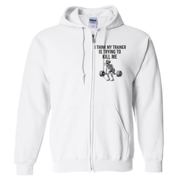 I Think My Trainer Is Trying To Kill Me Funny Gym Workout Full Zip Hoodie