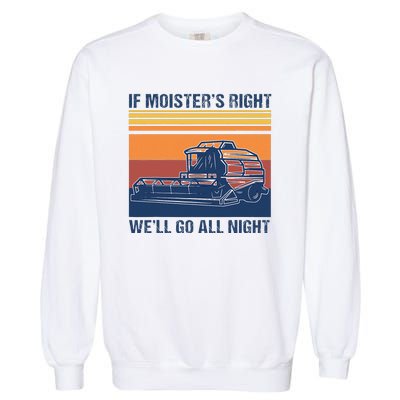 If The Moistures Right WeLl Go All Night Farmer Garment-Dyed Sweatshirt