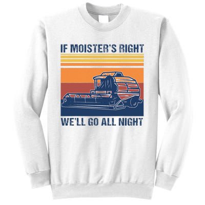 If The Moistures Right WeLl Go All Night Farmer Sweatshirt