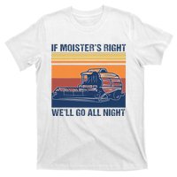 If The Moistures Right WeLl Go All Night Farmer T-Shirt