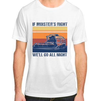 If The Moistures Right WeLl Go All Night Farmer Adult ChromaSoft Performance T-Shirt