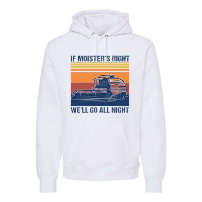 If The Moistures Right WeLl Go All Night Farmer Premium Hoodie