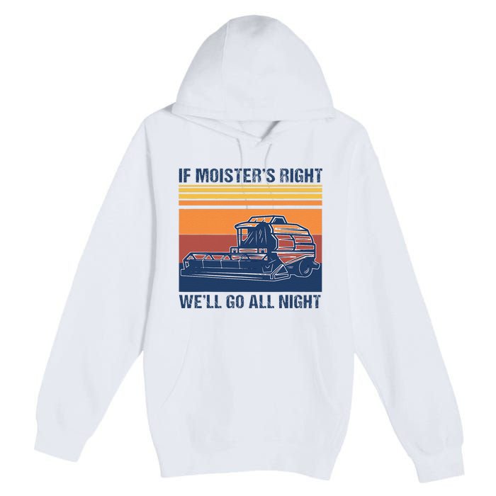 If The Moistures Right WeLl Go All Night Farmer Premium Pullover Hoodie