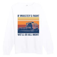 If The Moistures Right WeLl Go All Night Farmer Premium Crewneck Sweatshirt