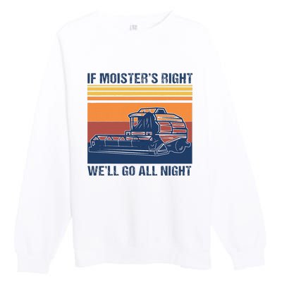 If The Moistures Right WeLl Go All Night Farmer Premium Crewneck Sweatshirt