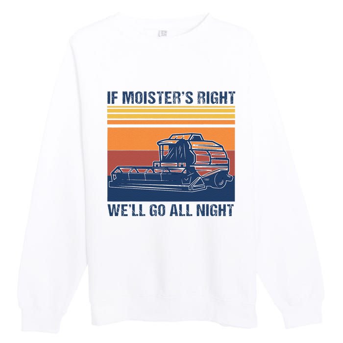 If The Moistures Right WeLl Go All Night Farmer Premium Crewneck Sweatshirt