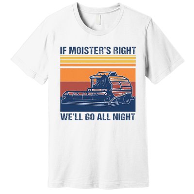 If The Moistures Right WeLl Go All Night Farmer Premium T-Shirt