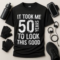 It Took Me 50 Years To Look This Good Performance Shirt
