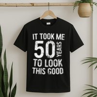 It Took Me 50 Years To Look This Good T-Shirt