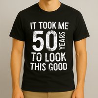 It Took Me 50 Years To Look This Good T-Shirt