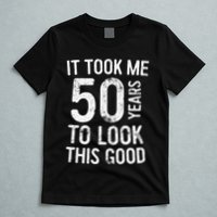 It Took Me 50 Years To Look This Good T-Shirt