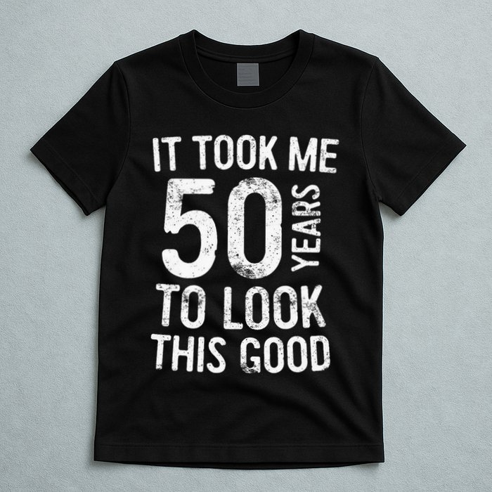 It Took Me 50 Years To Look This Good T-Shirt
