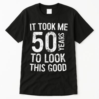 It Took Me 50 Years To Look This Good Tall T-Shirt