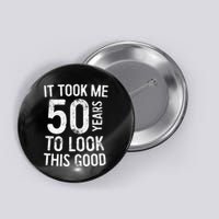 It Took Me 50 Years To Look This Good Button