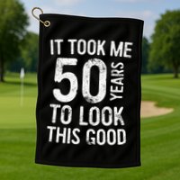 It Took Me 50 Years To Look This Good Golf Towel