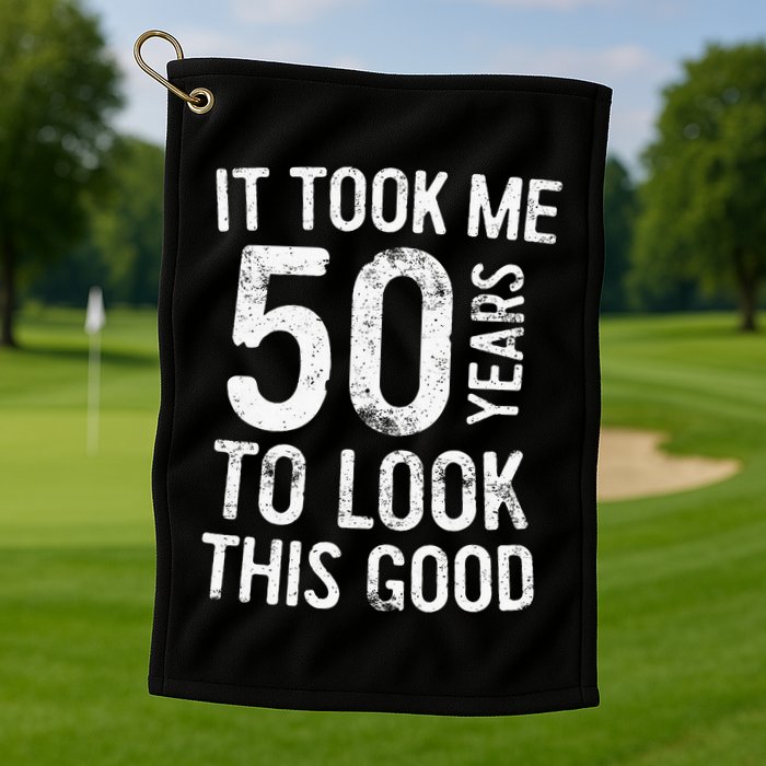 It Took Me 50 Years To Look This Good Golf Towel