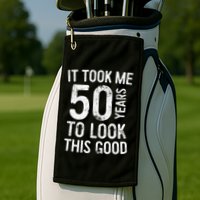 It Took Me 50 Years To Look This Good Golf Towel