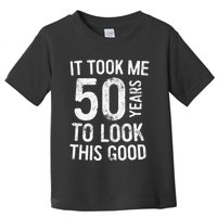 It Took Me 50 Years To Look This Good Toddler T-Shirt