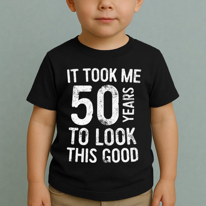 It Took Me 50 Years To Look This Good Toddler T-Shirt