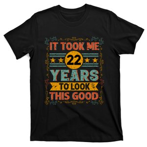 IT TOOK ME 22 YEARS TO LOOK THIS GOOD BIRTHDAY GIFT T-Shirt