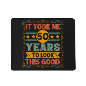 IT TOOK ME 50 YEARS TO LOOK THIS GOOD BIRTHDAY GIFT Mousepad