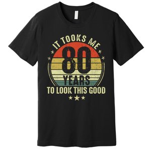 It Took Me 80 Years To Look This Good 80th Birthday Premium T-Shirt