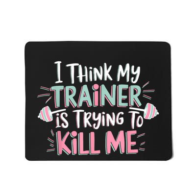 I Think My Trainer Is Trying To Kill Me Funny Gymer Mousepad