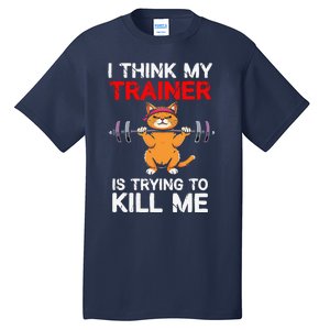 I Think My Trainer Is Trying To Kill Me Gym Tired Cat Gym Tall T-Shirt