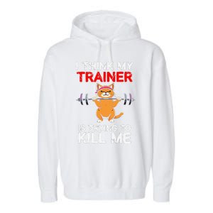 I Think My Trainer Is Trying To Kill Me Gym Tired Cat Gym Garment-Dyed Fleece Hoodie