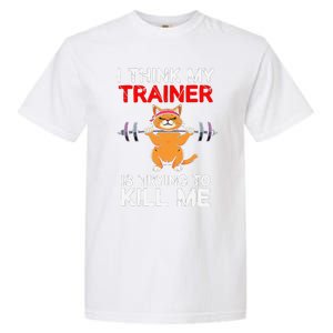 I Think My Trainer Is Trying To Kill Me Gym Tired Cat Gym Garment-Dyed Heavyweight T-Shirt