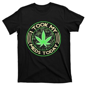 I Took My Meds Today Marijuana Weed Cannabis Sayings T-Shirt