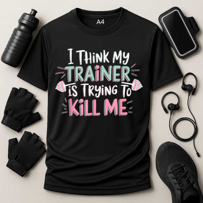 I Think My Trainer Is Trying To Kill Me Funny Gymer Performance Shirt