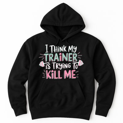 I Think My Trainer Is Trying To Kill Me Funny Gymer Hoodie