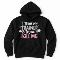 I Think My Trainer Is Trying To Kill Me Funny Gymer Hoodie