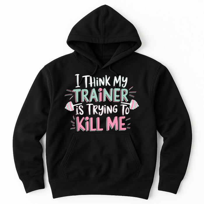 I Think My Trainer Is Trying To Kill Me Funny Gymer Hoodie
