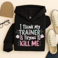 I Think My Trainer Is Trying To Kill Me Funny Gymer Hoodie