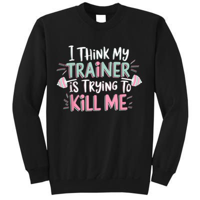 I Think My Trainer Is Trying To Kill Me Funny Gymer Sweatshirt