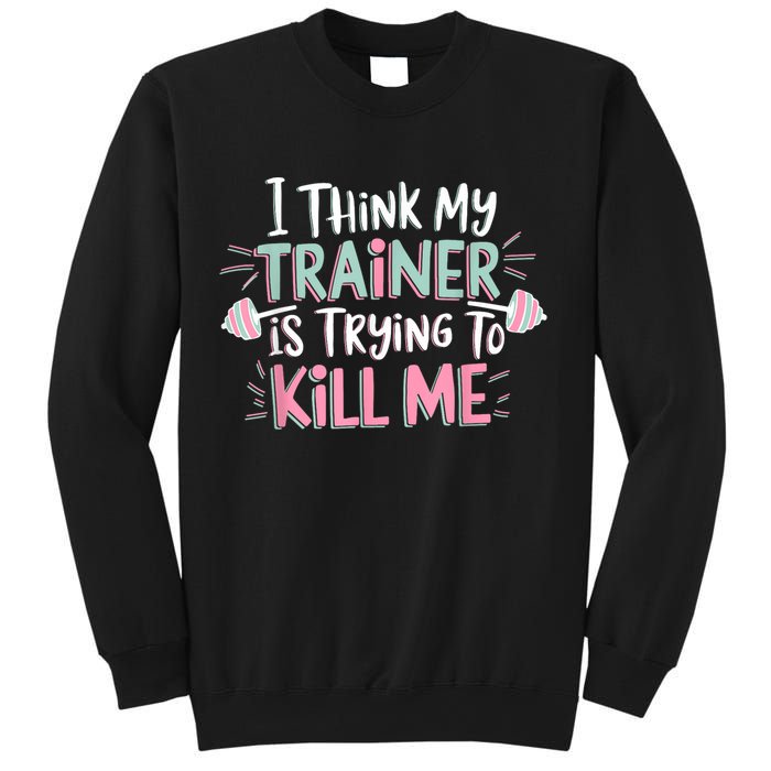 I Think My Trainer Is Trying To Kill Me Funny Gymer Sweatshirt
