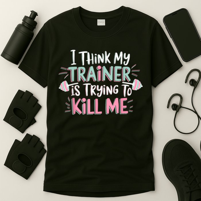 I Think My Trainer Is Trying To Kill Me Funny Gymer T-Shirt