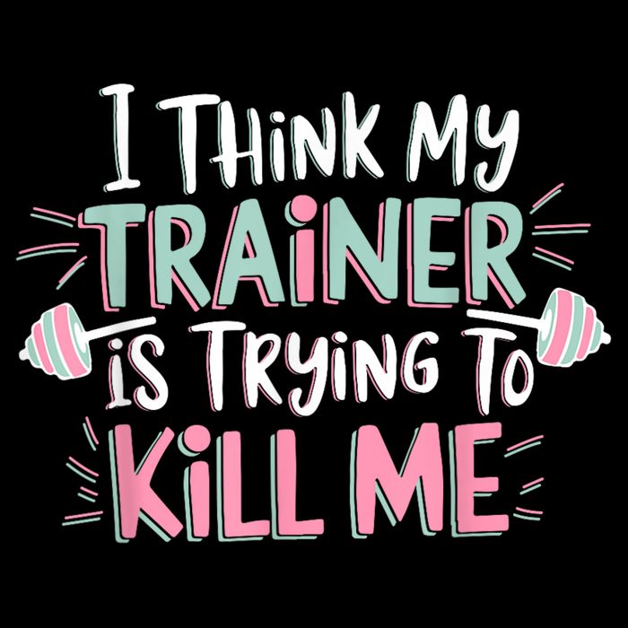 I Think My Trainer Is Trying To Kill Me Funny Gymer T-Shirt