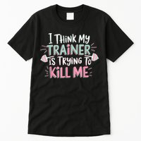 I Think My Trainer Is Trying To Kill Me Funny Gymer Tall T-Shirt