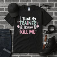 I Think My Trainer Is Trying To Kill Me Funny Gymer Tall T-Shirt
