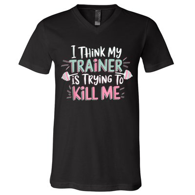 I Think My Trainer Is Trying To Kill Me Funny Gymer V-Neck T-Shirt