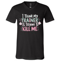 I Think My Trainer Is Trying To Kill Me Funny Gymer V-Neck T-Shirt