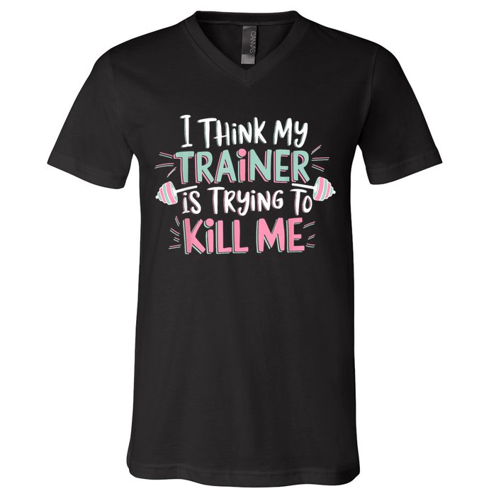 I Think My Trainer Is Trying To Kill Me Funny Gymer V-Neck T-Shirt